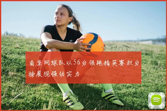南京网球队以56分领跑精英赛积分榜展现强劲实力
