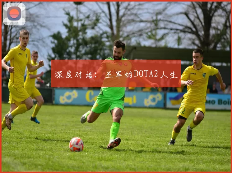 深度对话：王军的DOTA2人生