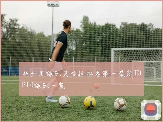 杭州足球队灵活性排名第一最新TOP10球队一览