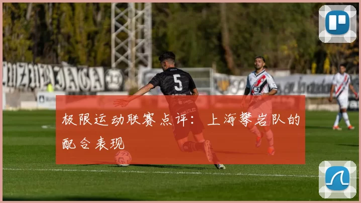 极限运动联赛点评：上海攀岩队的配合表现