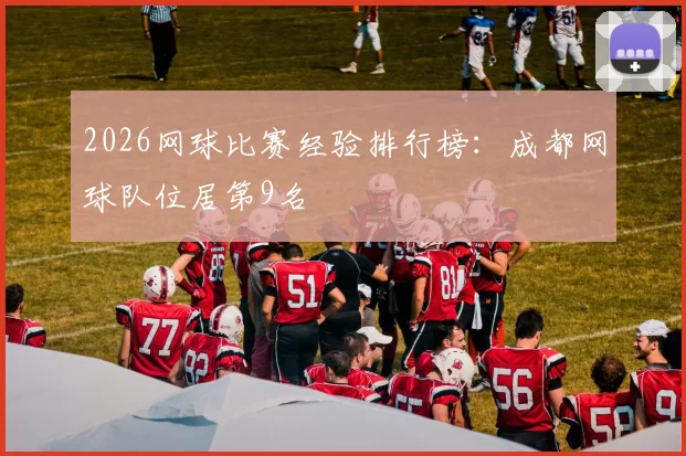 2026网球比赛经验排行榜：成都网球队位居第9名